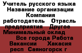 Учитель русского языка › Название организации ­ Компания-работодатель › Отрасль предприятия ­ Другое › Минимальный оклад ­ 19 000 - Все города Работа » Вакансии   . Хакасия респ.,Саяногорск г.